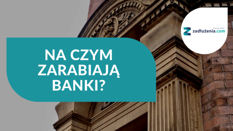 Na czym najlepiej zarabiają banki?