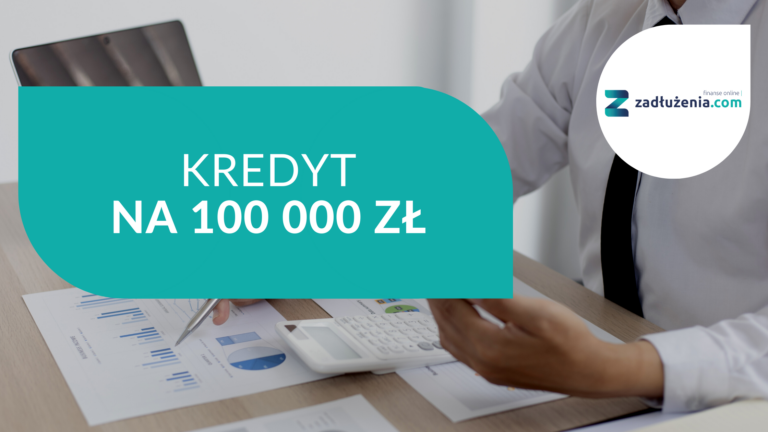 Kredyt na 100 tysięcy złotych – gdzie dostaniemy?