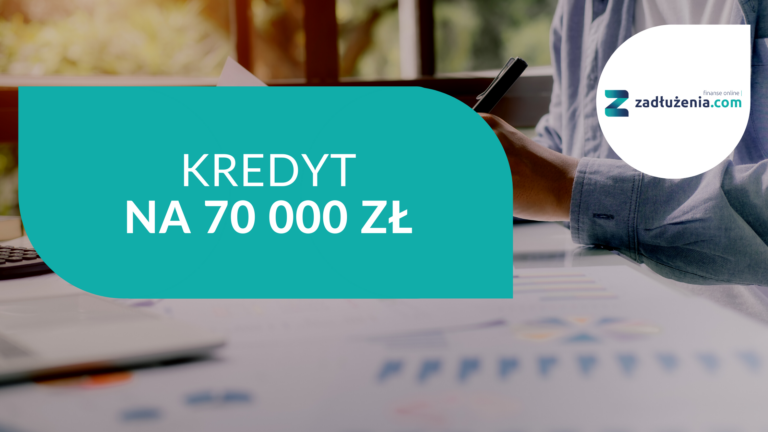 Kredyt na 70 tysięcy złotych – sprawdzone oferty