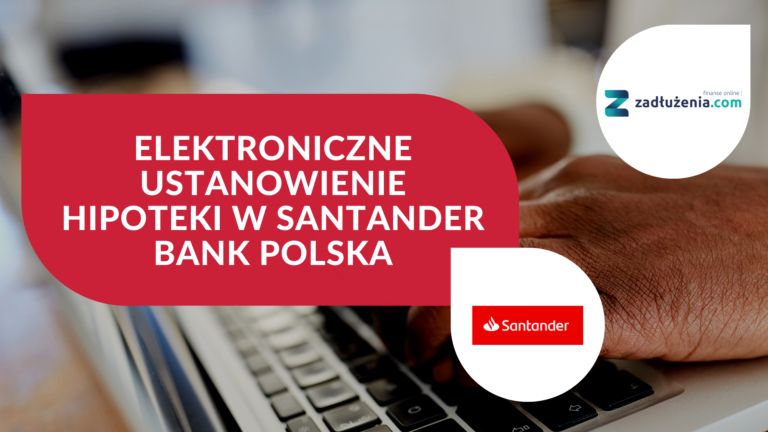 Elektroniczne ustanowienie hipoteki w Santander Bank Polska